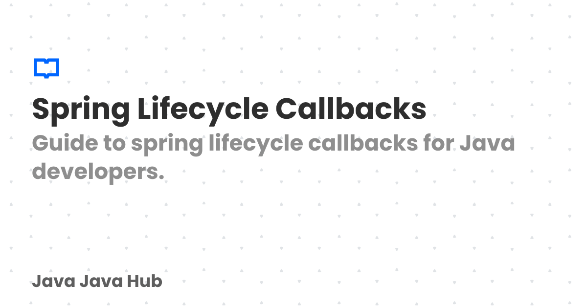 Spring Lifecycle Callbacks | Java Java Hub