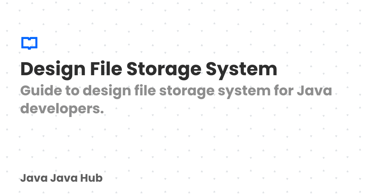 Design File Storage System | Java Java Hub